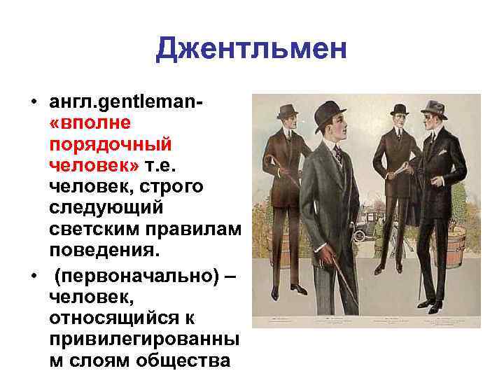 Джентльмен • англ. gentleman- «вполне порядочный человек» т. е. человек, строго следующий светским правилам