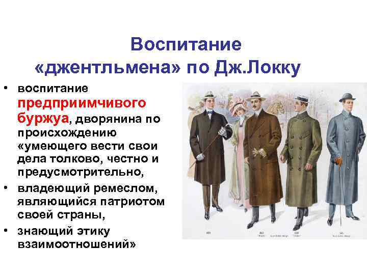 Воспитание «джентльмена» по Дж. Локку • воспитание предприимчивого буржуа, дворянина по происхождению «умеющего вести