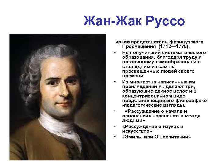 Жан-Жак Руссо яркий представитель французского Просвещения (1712— 1778). • Не получивший систематического образования, благодаря
