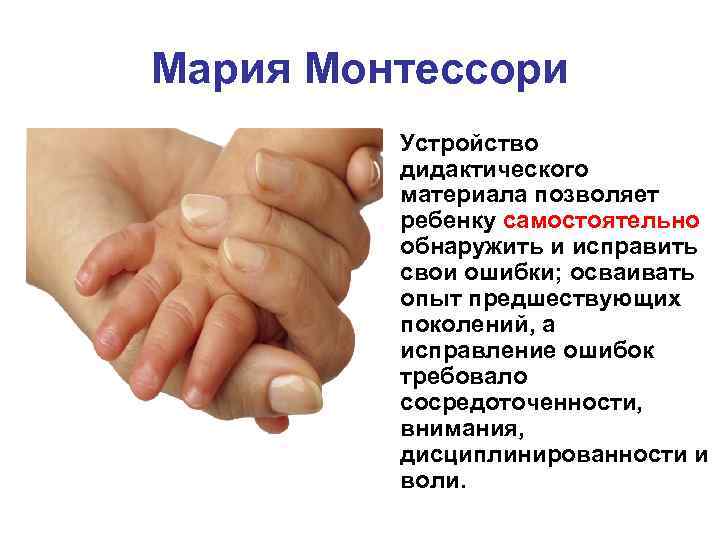 Мария Монтессори • Устройство дидактического материала позволяет ребенку самостоятельно обнаружить и исправить свои ошибки;