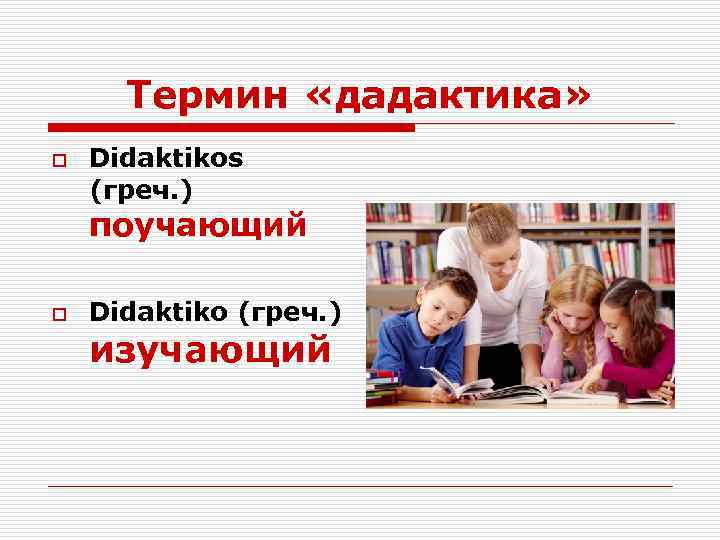 Термин «дадактика» o Didaktikos (греч. ) поучающий o Didaktiko (греч. ) изучающий 