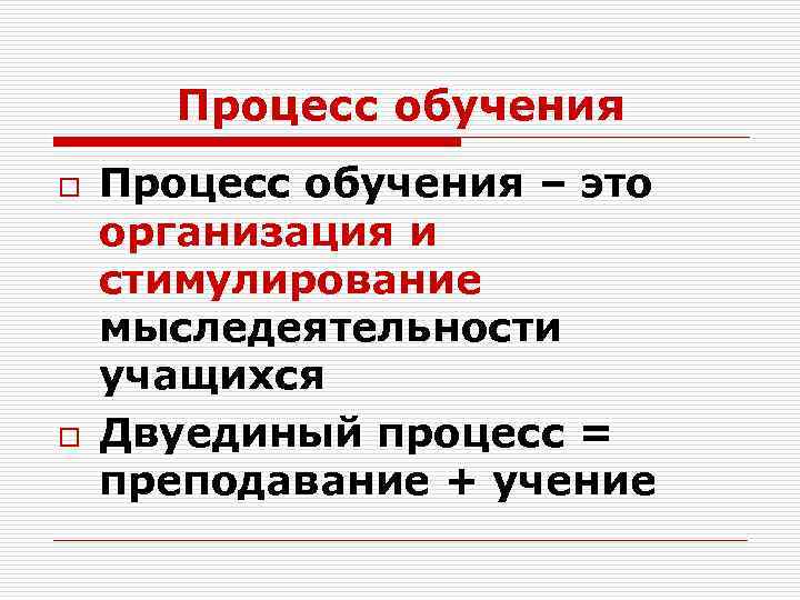 Процесс обучения o o Процесс обучения – это организация и стимулирование мыследеятельности учащихся Двуединый