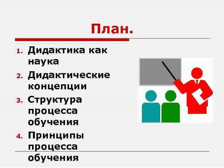 План. 1. 2. 3. 4. Дидактика как наука Дидактические концепции Структура процесса обучения Принципы