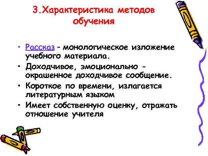 3. Характеристика методов обучения • Рассказ – монологическое изложение учебного материала. • Доходчивое, эмоционально