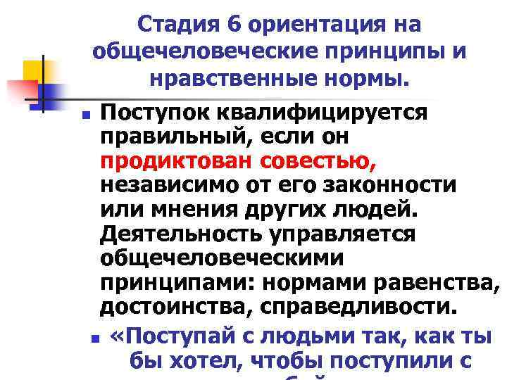 Стадия 6 ориентация на общечеловеческие принципы и нравственные нормы. n Поступок квалифицируется правильный, если