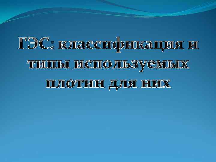 ГЭС: классификация и типы используемых плотин для них 