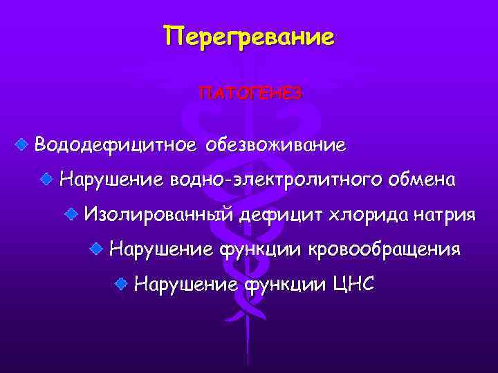 Перегревание ПАТОГЕНЕЗ Вододефицитное обезвоживание Нарушение водно-электролитного обмена Изолированный дефицит хлорида натрия Нарушение функции кровообращения