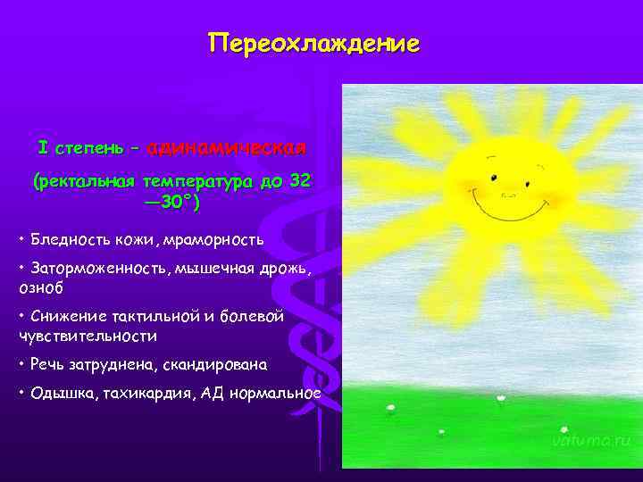 Переохлаждение I степень – адинамическая (ректальная температура до 32 — 30°) • Бледность кожи,