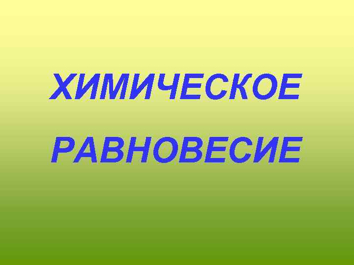 ХИМИЧЕСКОЕ РАВНОВЕСИЕ 