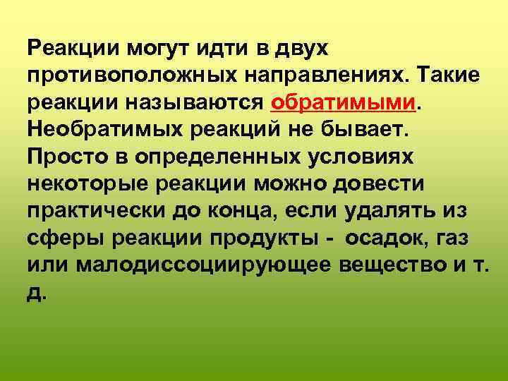 Реакции могут идти в двух противоположных направлениях. Такие реакции называются обратимыми. Необратимых реакций не
