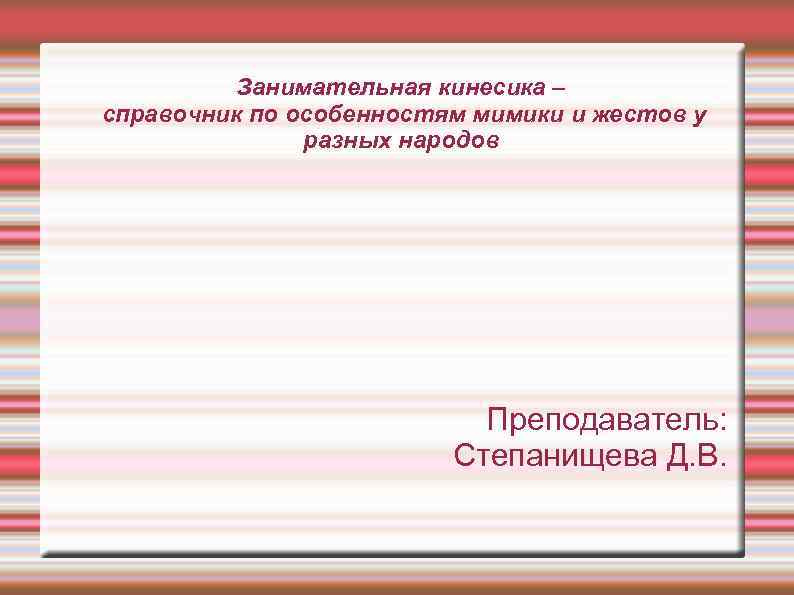 Занимательная кинесика – справочник по особенностям мимики и жестов у разных народов Преподаватель: Степанищева