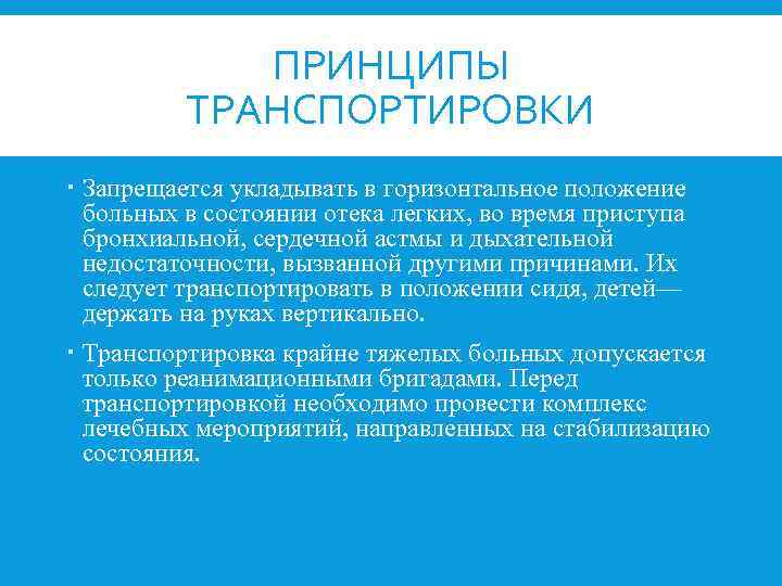 ПРИНЦИПЫ ТРАНСПОРТИРОВКИ Запрещается укладывать в горизонтальное положение больных в состоянии отека легких, во время