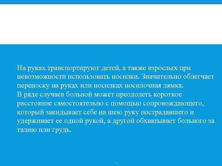 ТРАНСПОРТИРОВКА НА РУКАХ С ПОДДЕРЖКОЙ На руках транспортируют детей, а также взрослых при невозможности