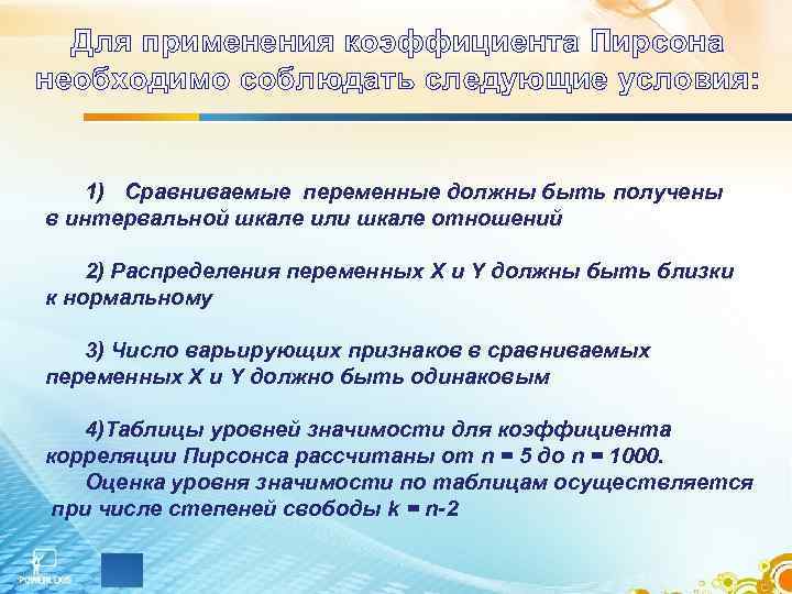 Для применения коэффициента Пирсона необходимо соблюдать следующие условия: 1) Сравниваемые переменные должны быть получены