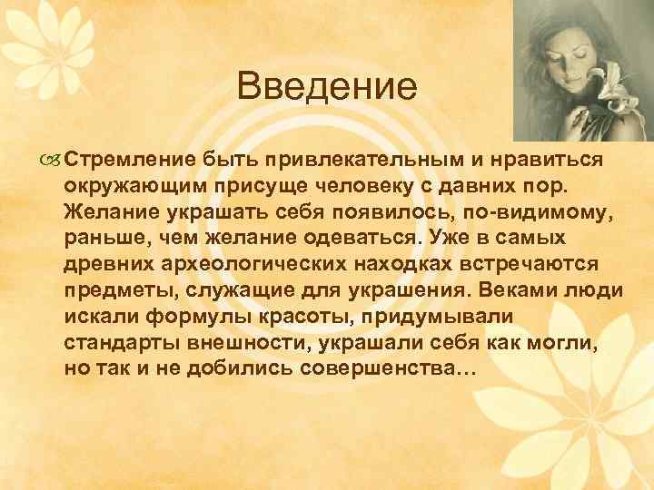 Введение Стремление быть привлекательным и нравиться окружающим присуще человеку с давних пор. Желание украшать