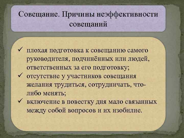 Совещание. Причины неэффективности совещаний ü плохая подготовка к совещанию самого руководителя, подчинённых или людей,