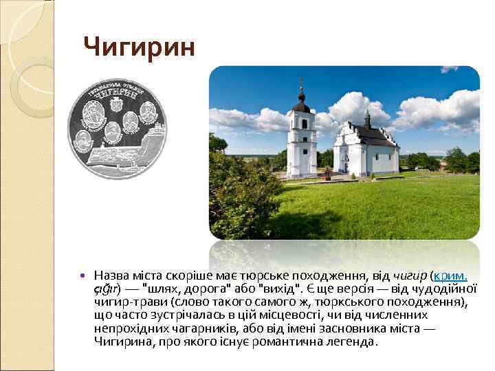 Чигирин Назва міста скоріше має тюрське походження, від чигир (крим. çığır) — "шлях, дорога"