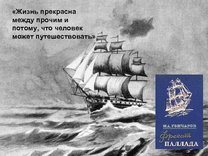  «Жизнь прекрасна между прочим и потому, что человек может путешествовать» 