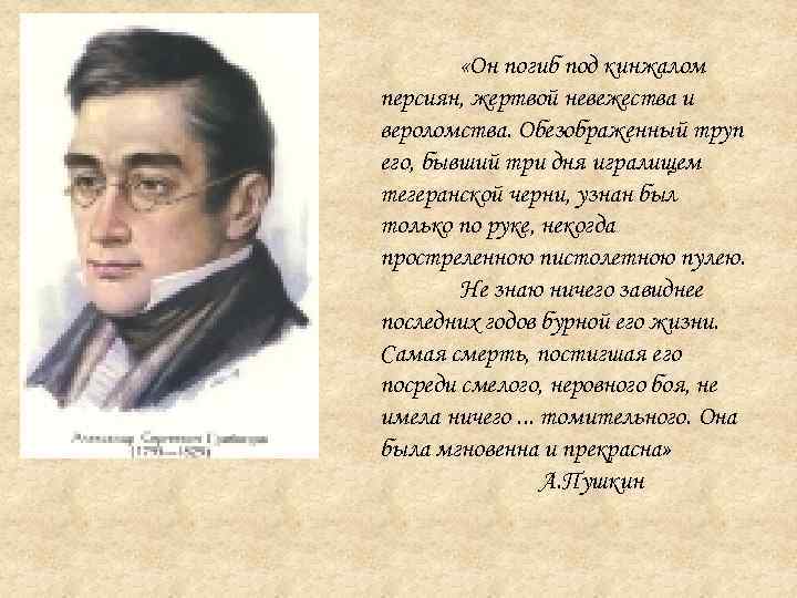  «Он погиб под кинжалом персиян, жертвой невежества и вероломства. Обезображенный труп его, бывший