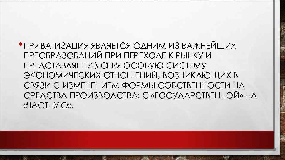  • ПРИВАТИЗАЦИЯ ЯВЛЯЕТСЯ ОДНИМ ИЗ ВАЖНЕЙШИХ ПРЕОБРАЗОВАНИЙ ПРИ ПЕРЕХОДЕ К РЫНКУ И ПРЕДСТАВЛЯЕТ