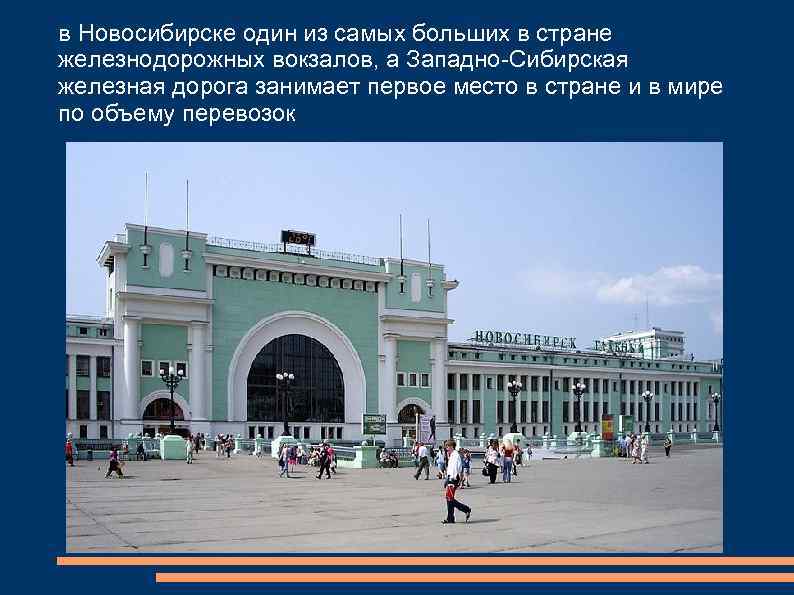 в Новосибирске один из самых больших в стране железнодорожных вокзалов, а Западно-Сибирская железная дорога