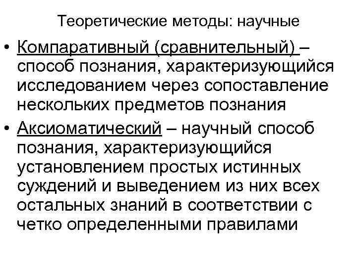 Теоретические методы: научные • Компаративный (сравнительный) – способ познания, характеризующийся исследованием через сопоставление нескольких