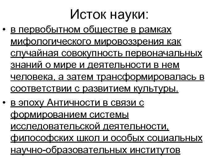 Исток науки: • в первобытном обществе в рамках мифологического мировоззрения как случайная совокупность первоначальных