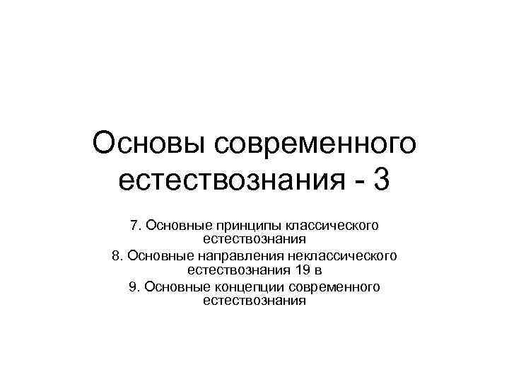 Основы современного естествознания - 3 7. Основные принципы классического естествознания 8. Основные направления неклассического