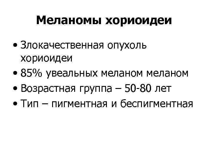 Меланомы хориоидеи • Злокачественная опухоль хориоидеи • 85% увеальных меланом • Возрастная группа –
