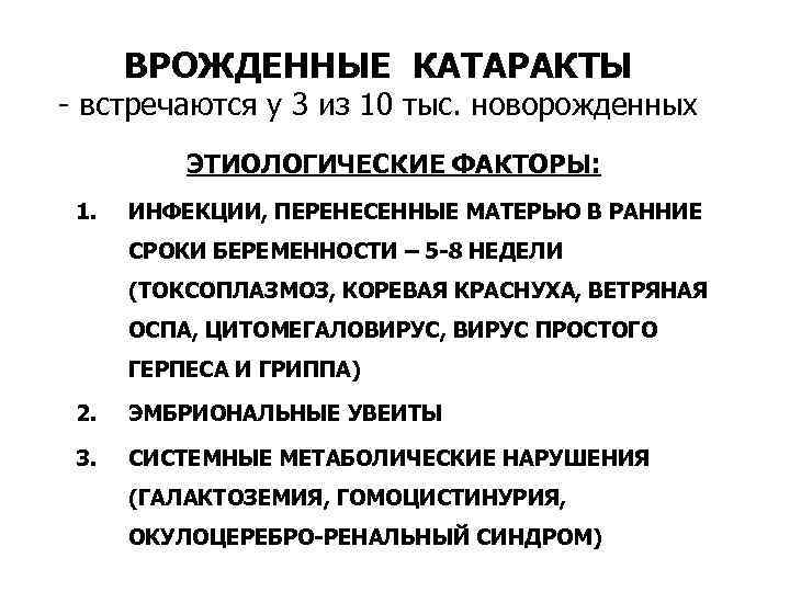 ВРОЖДЕННЫЕ КАТАРАКТЫ - встречаются у 3 из 10 тыс. новорожденных ЭТИОЛОГИЧЕСКИЕ ФАКТОРЫ: 1. ИНФЕКЦИИ,