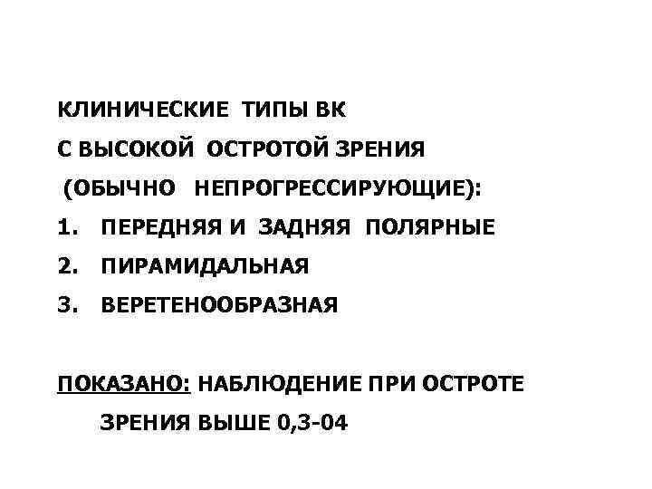 КЛИНИЧЕСКИЕ ТИПЫ ВК С ВЫСОКОЙ ОСТРОТОЙ ЗРЕНИЯ (ОБЫЧНО НЕПРОГРЕССИРУЮЩИЕ): 1. ПЕРЕДНЯЯ И ЗАДНЯЯ ПОЛЯРНЫЕ