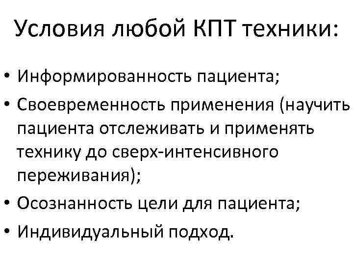 Условия любой КПТ техники: • Информированность пациента; • Своевременность применения (научить пациента отслеживать и