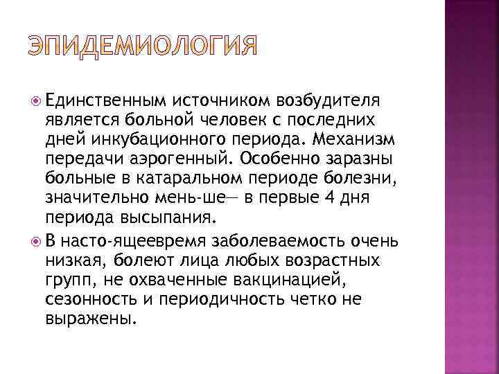  Единственным источником возбудителя является больной человек с последних дней инкубационного периода. Механизм передачи