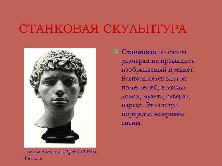 СТАНКОВАЯ СКУЛЬПТУРА Станковая по своим размерам не превышает изображаемый предмет. Располагается внутри помещений, в