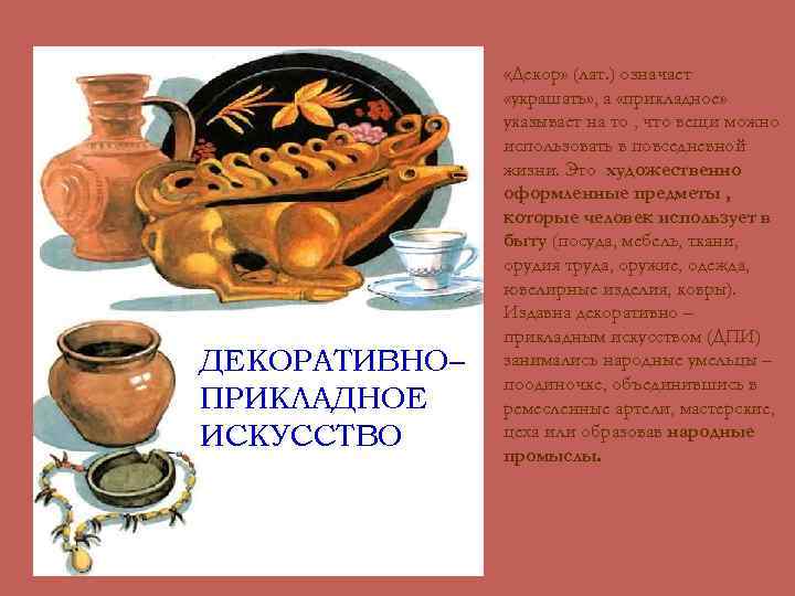 ДЕКОРАТИВНО– ПРИКЛАДНОЕ ИСКУССТВО «Декор» (лат. ) означает «украшать» , а «прикладное» указывает на то