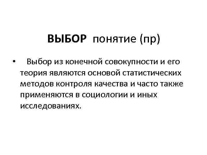 ВЫБОР понятие (пр) • Выбор из конечной совокупности и его теория являются основой статистических
