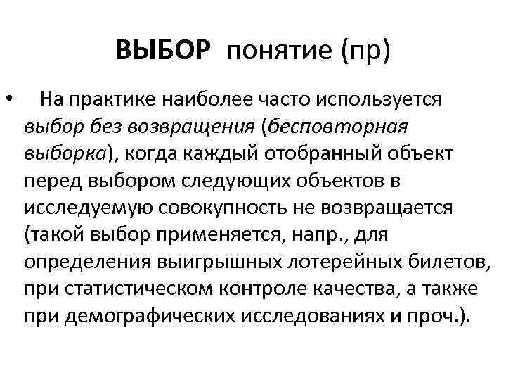 ВЫБОР понятие (пр) • На практике наиболее часто используется выбор без возвращения (бесповторная выборка),