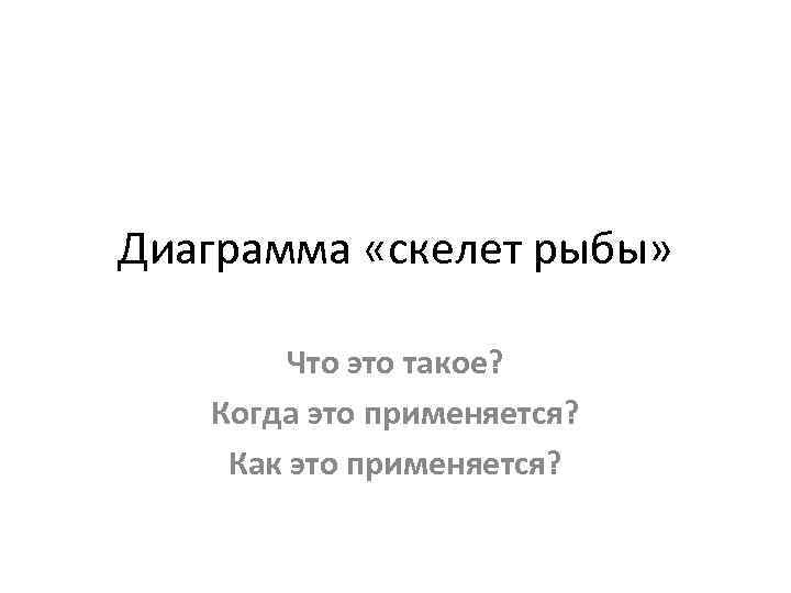Диаграмма «скелет рыбы» Что это такое? Когда это применяется? Как это применяется? 
