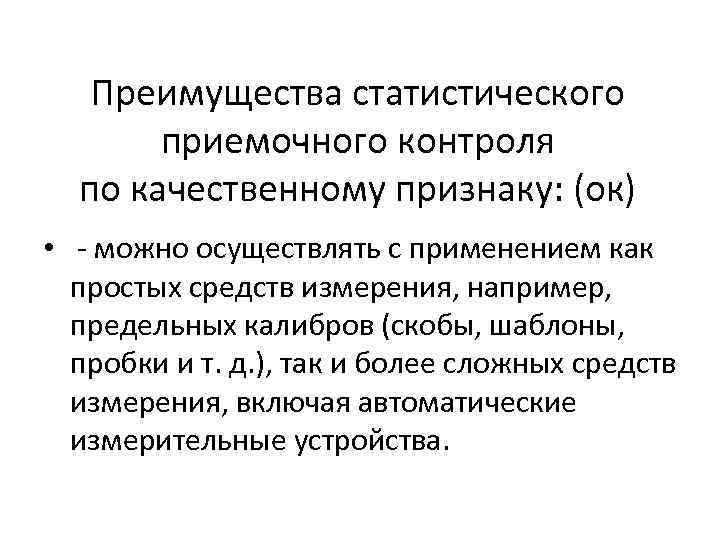 Преимущества статистического приемочного контроля по качественному признаку: (ок) • можно осуществлять с применением как