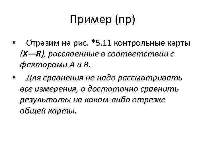 Пример (пр) • Отразим на рис. *5. 11 контрольные карты (X—R), расслоенные в соответствии