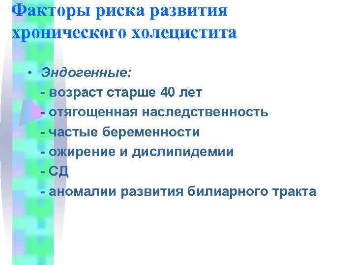 Факторы риска развития хронического холецистита • Эндогенные: - возраст старше 40 лет - отягощенная