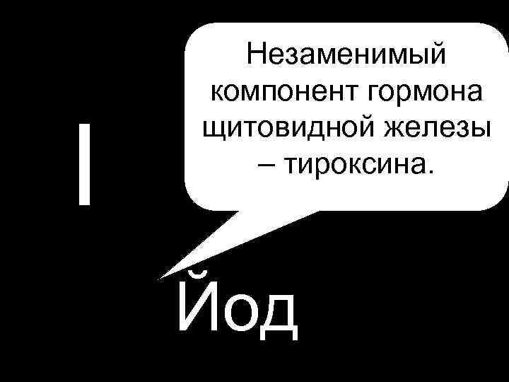  • P I Незаменимый компонент гормона щитовидной железы – тироксина. Йод 