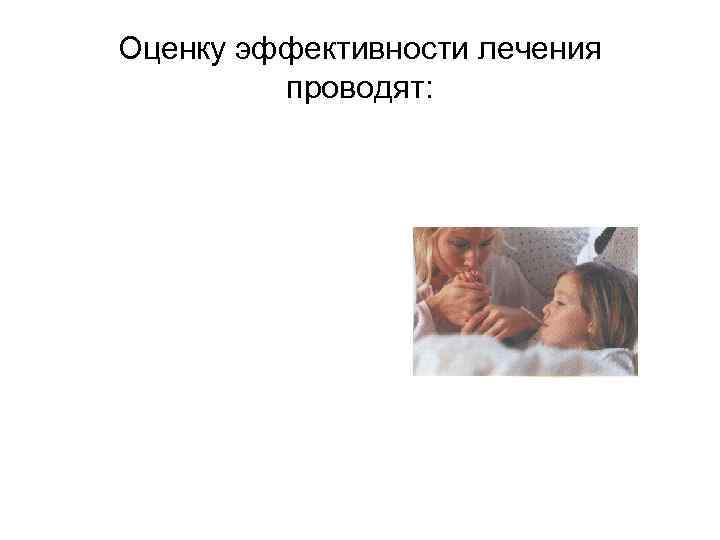 Оценку эффективности лечения проводят: 