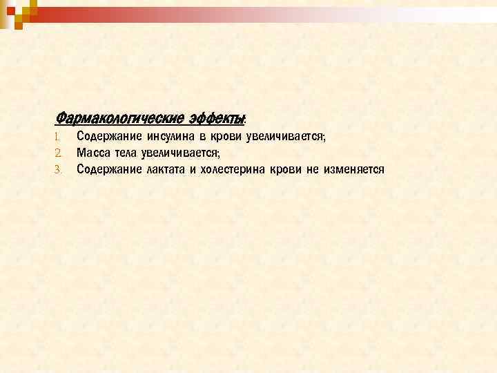 Фармакологические эффекты: 1. 2. 3. Содержание инсулина в крови увеличивается; Масса тела увеличивается; Содержание