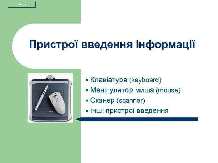 Зміст Пристрої введення інформації § Клавіатура (keyboard) § Маніпулятор миша (mouse) § Сканер (scanner)
