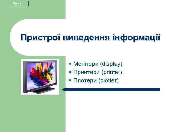Зміст Пристрої виведення інформації § Монітори (display) § Принтери (printer) § Плотери (plotter) 