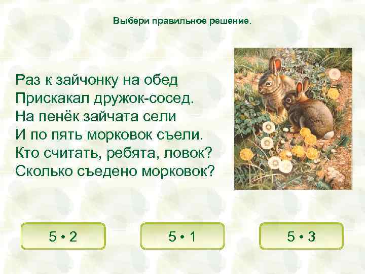 Выбери правильное решение. Раз к зайчонку на обед Прискакал дружок-сосед. На пенёк зайчата сели