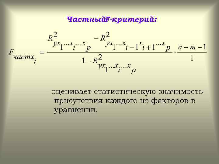Частный. F-критерий: - оценивает статистическую значимость присутствия каждого из факторов в уравнении. 