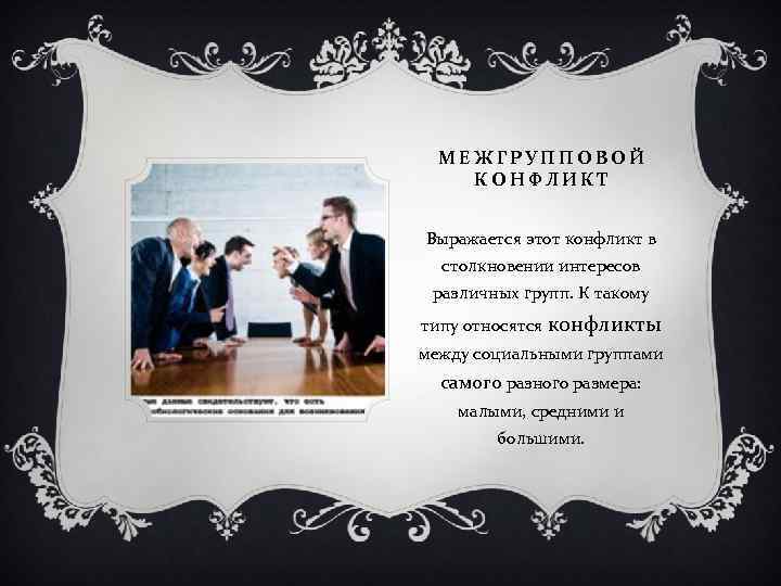 МЕЖГРУППОВОЙ КОНФЛИКТ Выражается этот конфликт в столкновении интересов различных групп. К такому типу относятся