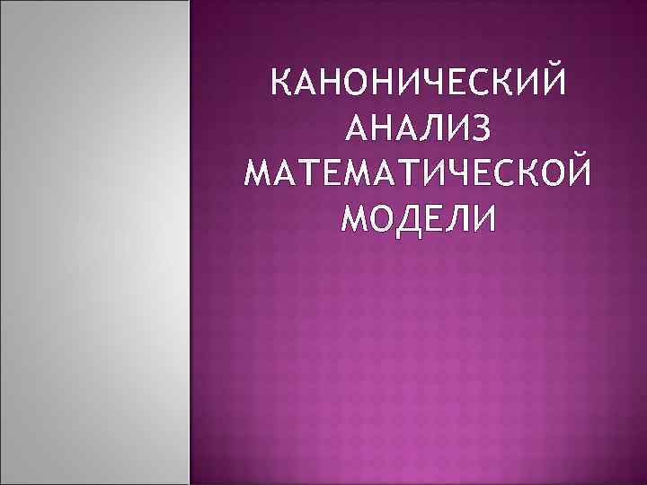 КАНОНИЧЕСКИЙ АНАЛИЗ МАТЕМАТИЧЕСКОЙ МОДЕЛИ 